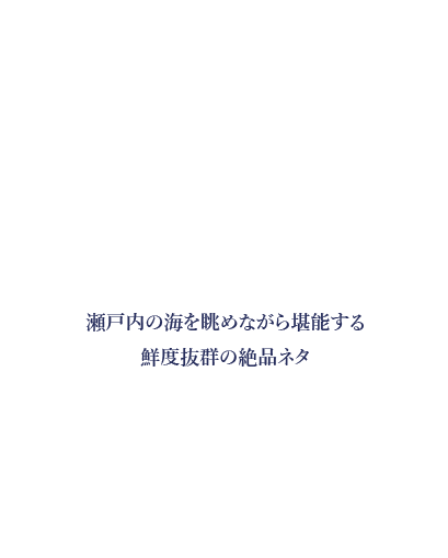 瀬戸内の海に眺めながら堪能する鮮度抜群の絶品ネタ